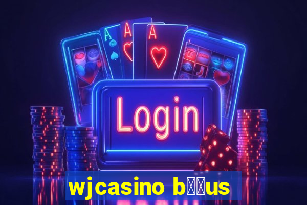 wjcasino b涔坣us