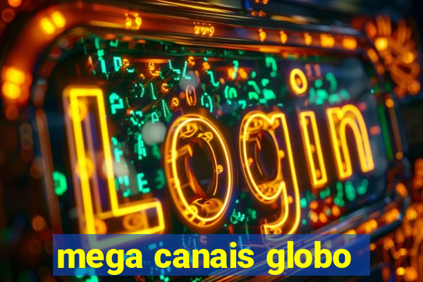 mega canais globo