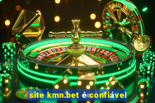 site kmn.bet é confiável