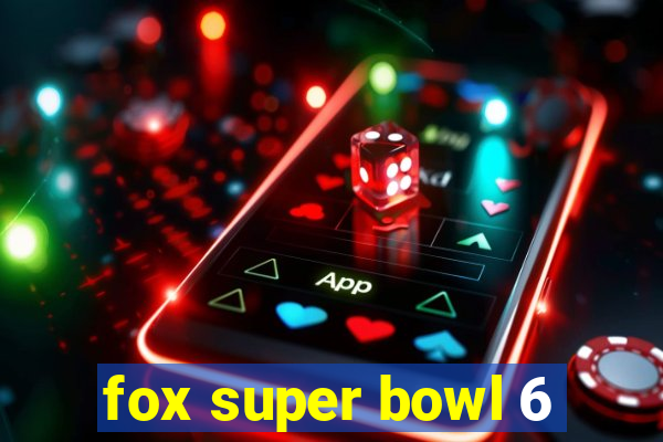 fox super bowl 6