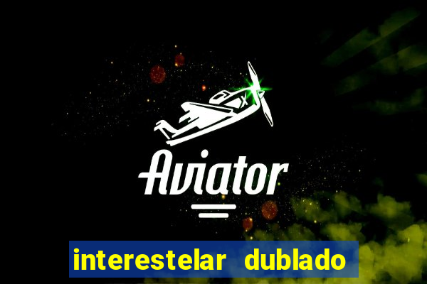 interestelar dublado 4k interestelar filme completo dublado 4k