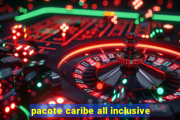 pacote caribe all inclusive