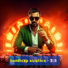 handicap asiatico - 3.5