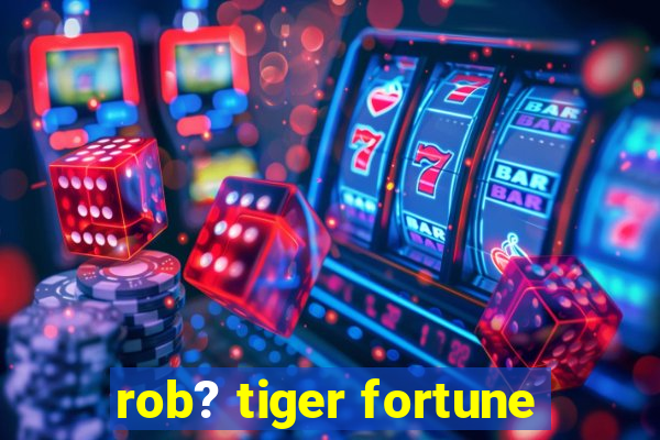 rob? tiger fortune