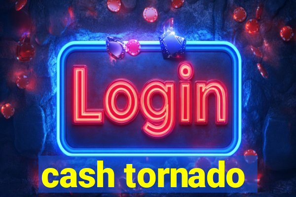 cash tornado