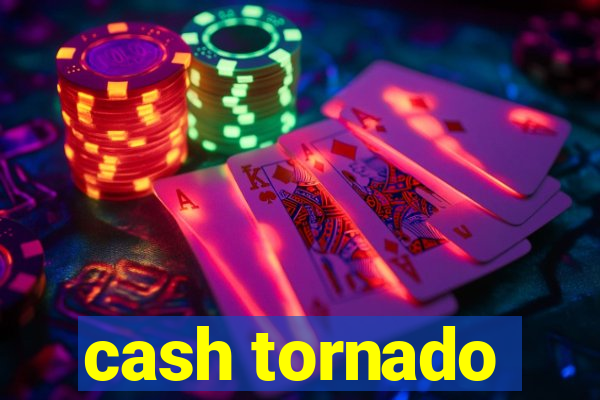 cash tornado