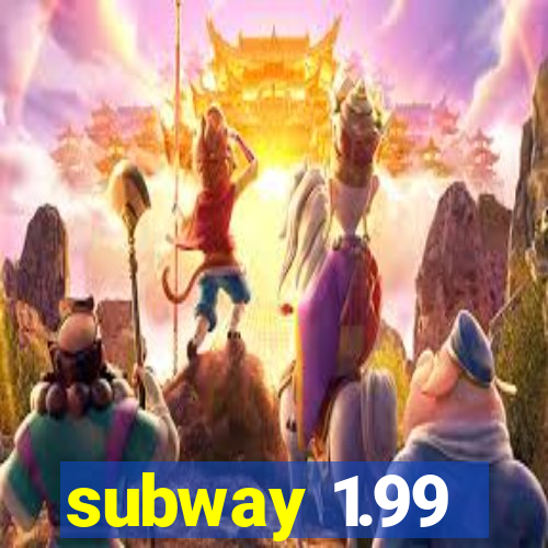 subway 1.99