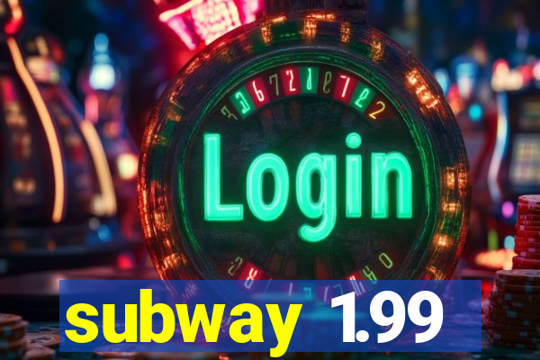 subway 1.99