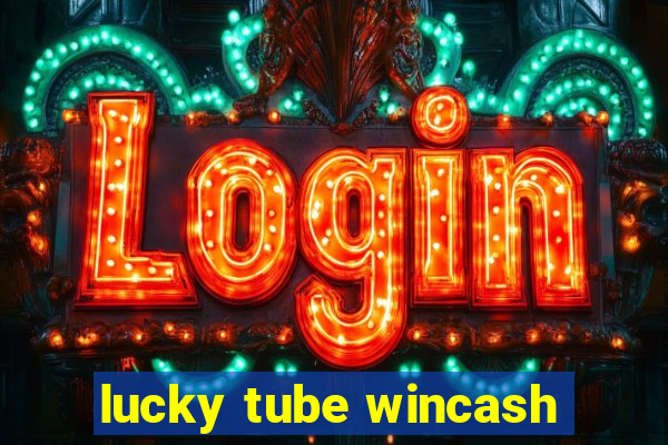 lucky tube wincash