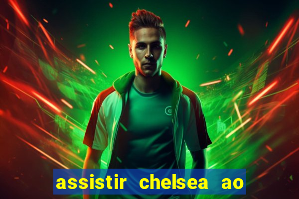 assistir chelsea ao vivo futemax