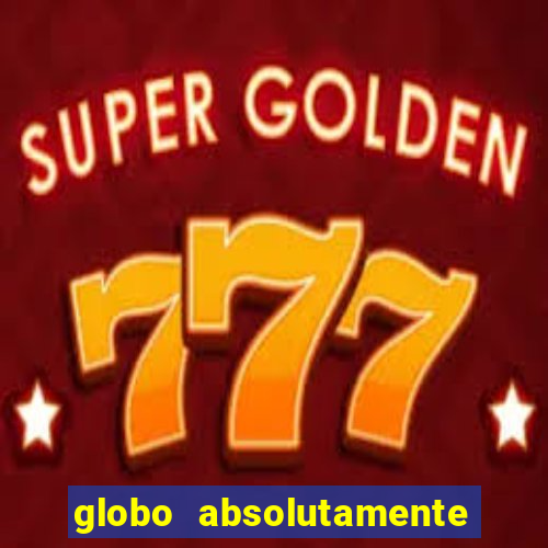 globo absolutamente tudo com