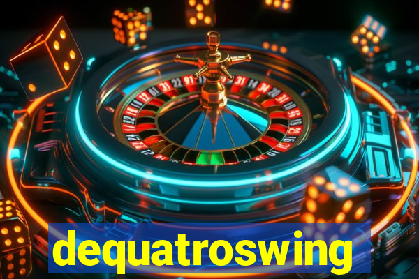 dequatroswing