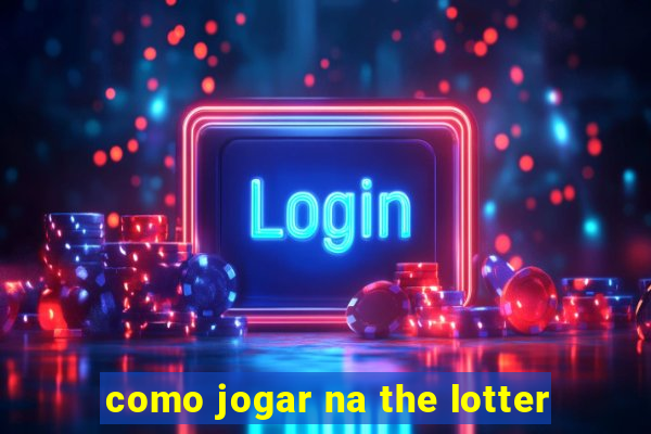 como jogar na the lotter