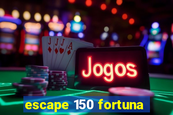 escape 150 fortuna