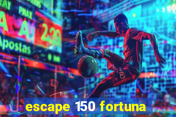 escape 150 fortuna