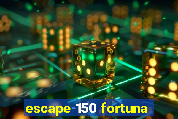 escape 150 fortuna