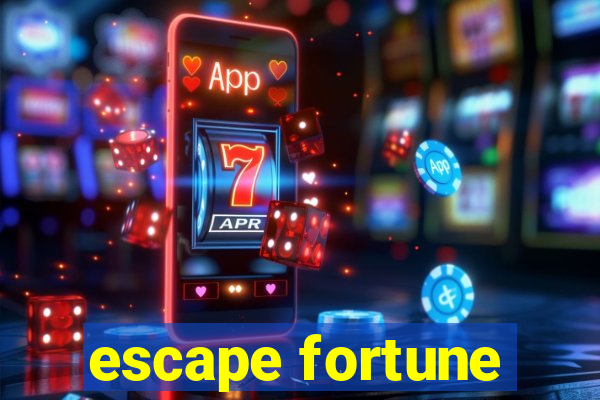 escape fortune