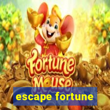 escape fortune