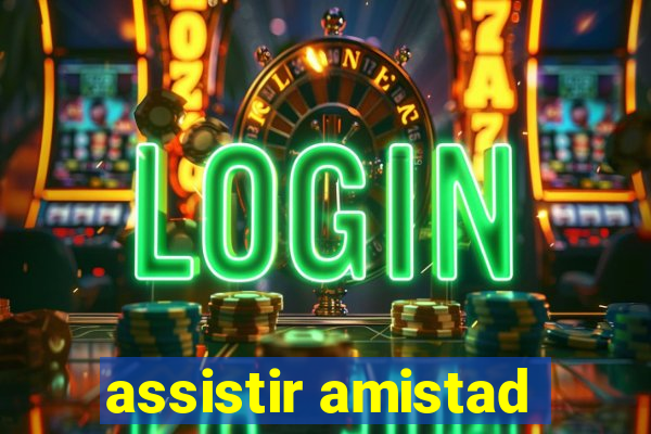 assistir amistad