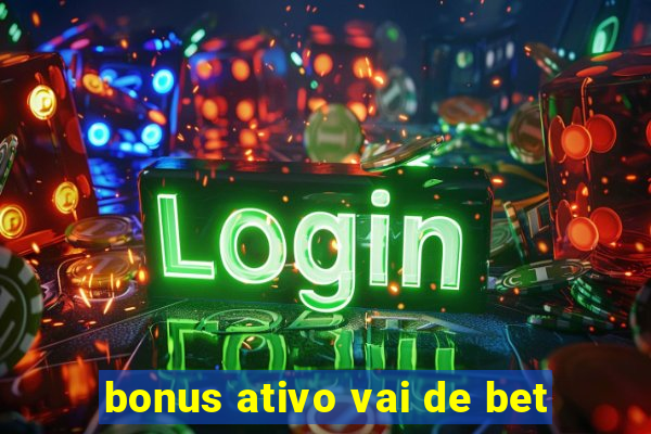 bonus ativo vai de bet