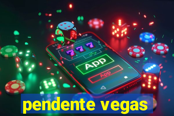 pendente vegas