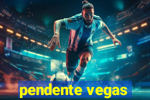 pendente vegas