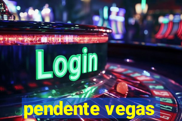 pendente vegas