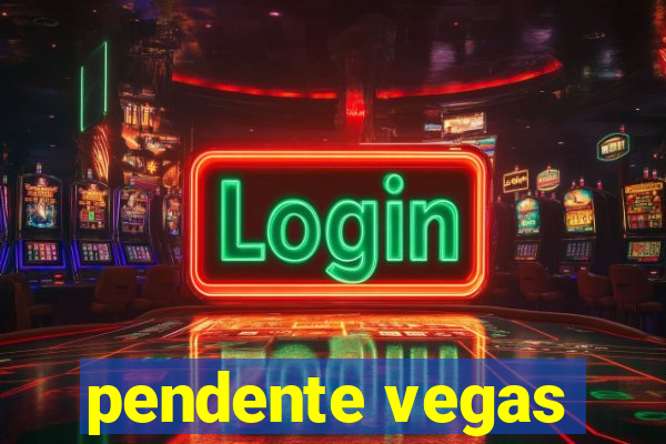 pendente vegas