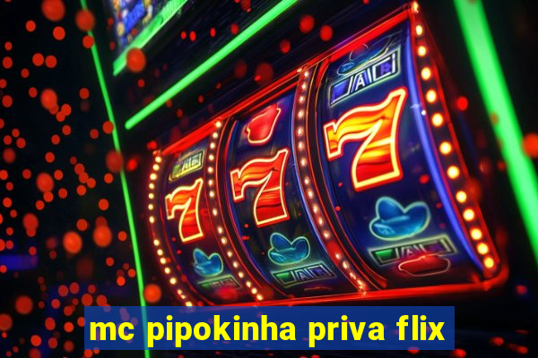 mc pipokinha priva flix