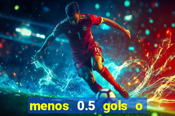 menos 0.5 gols o que significa