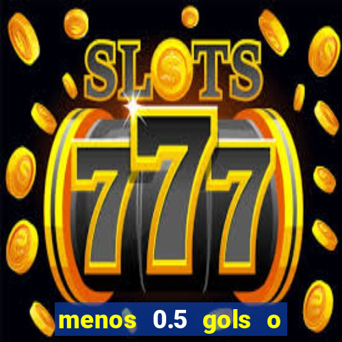 menos 0.5 gols o que significa