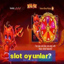 slot oyunlar?