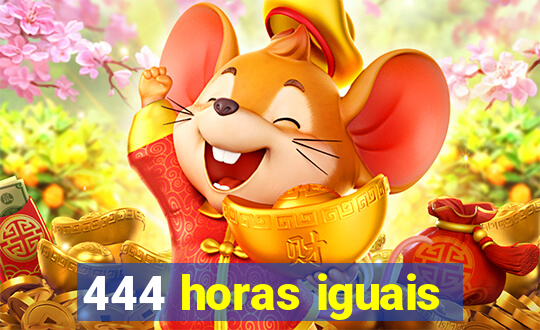 444 horas iguais