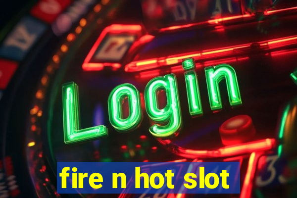 fire n hot slot