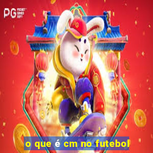 o que é cm no futebol