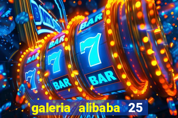 galeria alibaba 25 de março