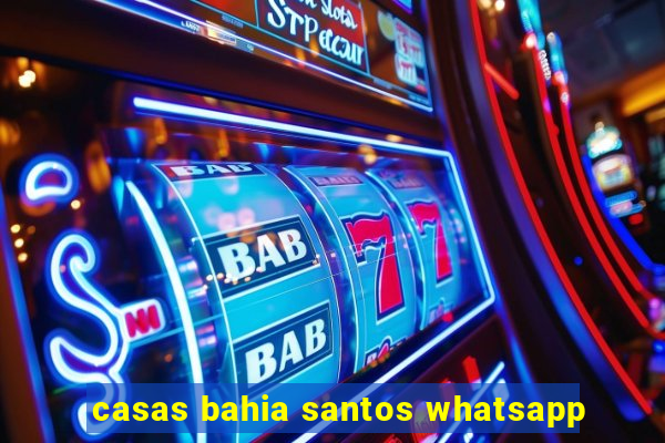 casas bahia santos whatsapp