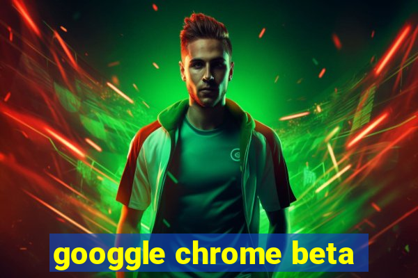 googgle chrome beta