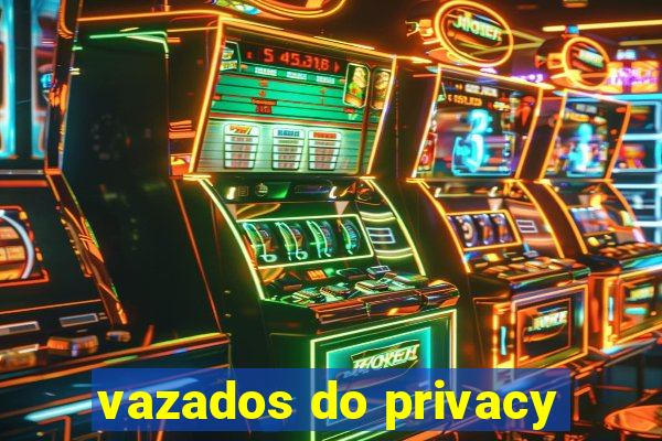 vazados do privacy