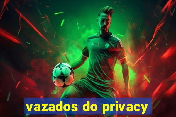 vazados do privacy