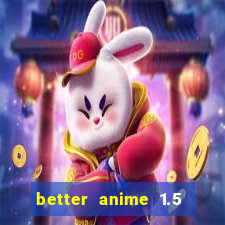 better anime 1.5 apk download