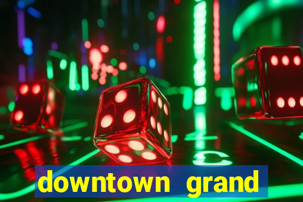 downtown grand casino hotel