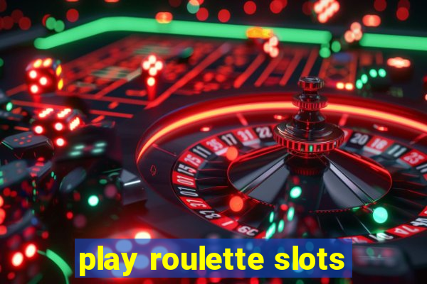 play roulette slots