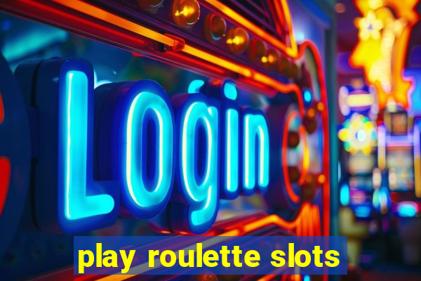 play roulette slots