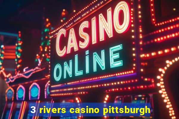 3 rivers casino pittsburgh