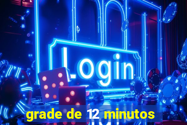 grade de 12 minutos