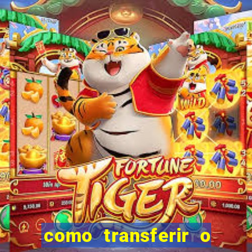 como transferir o dinheiro do fortune tiger