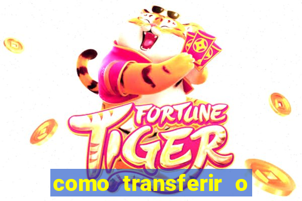 como transferir o dinheiro do fortune tiger