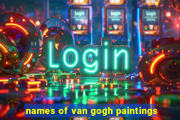 names of van gogh paintings