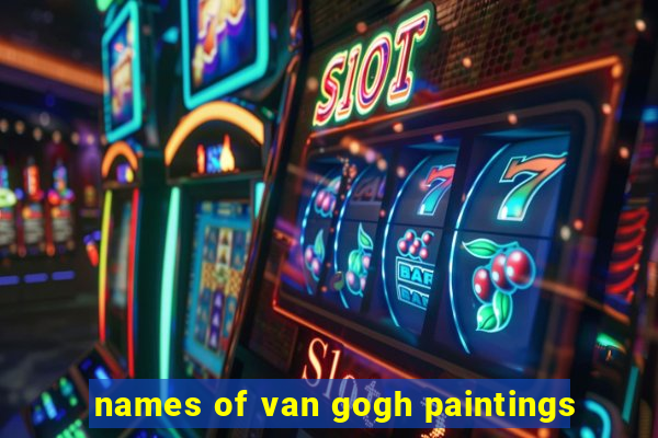 names of van gogh paintings